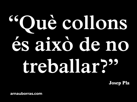 Adhesiu “Què collons és això de no treballar?” – Josep Pla (30x40 mm)